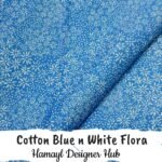 Cotton Blue n White Flora – 45 inch cotton fabric with floral white print by Hamayl Designer Hub Pakistan